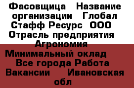 Фасовщица › Название организации ­ Глобал Стафф Ресурс, ООО › Отрасль предприятия ­ Агрономия › Минимальный оклад ­ 1 - Все города Работа » Вакансии   . Ивановская обл.